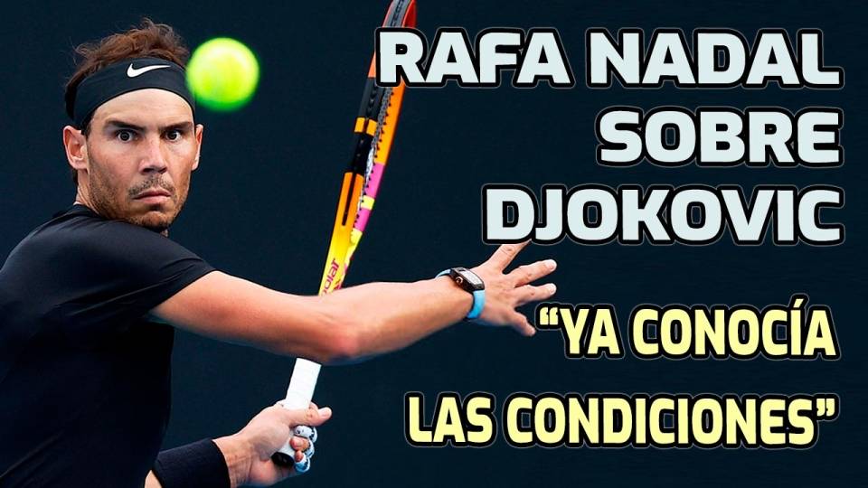 Nadal recuerda que Djokovic ya conoca las condiciones antes de viajar a Melbourne